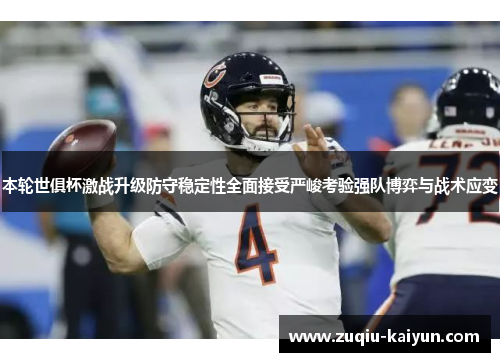 本轮世俱杯激战升级防守稳定性全面接受严峻考验强队博弈与战术应变