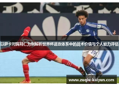 以萨卡对阵拜仁为例解析世界杯进攻体系中的战术价值与个人能力评估 以萨卡对阵拜仁为例解析世界杯进攻体系中的战术价值与个人能力评估