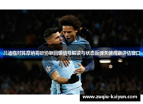 吕迪格对阵摩纳哥欧协联回暖信号解读与状态反弹关键观察评估窗口 吕迪格对阵摩纳哥欧协联回暖信号解读与状态反弹关键观察评估窗口