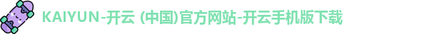 KAIYUN-开云 (中国)官方网站-开云手机版下载